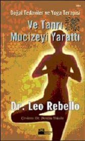 Ve Tanrı Mucizeyi Yarattı / Doğal Tedaviler ve Yoga Terapisi