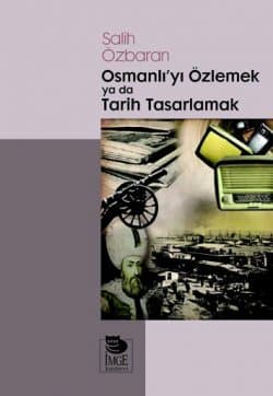 Osmanlı`yı Özlemek ya da Tarih Tasarlamak