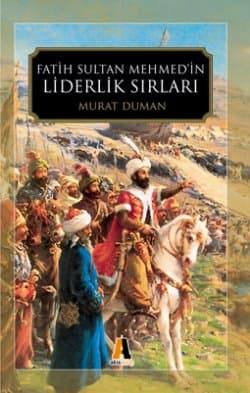 Fatih Sultan Mehmed`in Liderlik Sırları