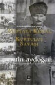 Mustafa Kemal ve Kurtuluş Savaşı Ülkeye Adanmış Bir Yaşam