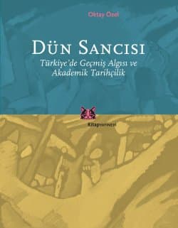 Dün Sancısı / Türkiyede Geçmiş Algısı ve Akademik Tarihçilik