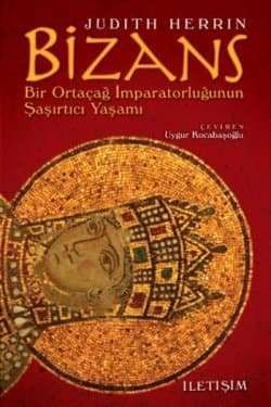 Bizans - Bir Ortaçağ İmparatorluğunun Şaşırtıcı Yaşamı