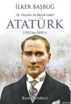 20. Yüzyılın En Büyük Lideri Atatürk (1923'ten 1938'e) (1923'ten 1938'e)