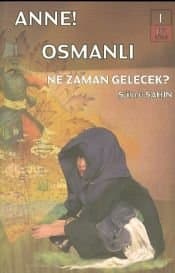 Anne! Osmanlı Ne Zaman Gelecek?
