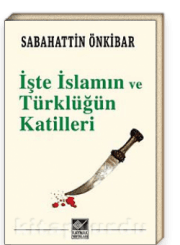 İşte İslamın ve Türklüğün Katilleri