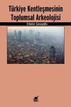 Türkiye Kentleşmesinin Toplumsal Arkeolojisi