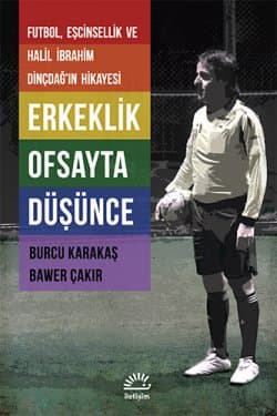 Erkeklik Ofsayta Düşünce & Futbol, Eşcinsellik ve Halil İbrahim Dinçdağ’ın Hikayesi
