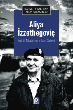 Aliya İzzetbegoviç Özgürlük Mücadelecisi ve İslam Düşünürü