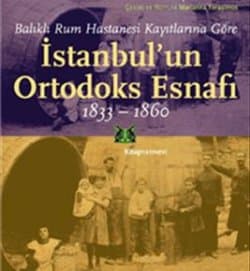 Balıklı Rum Hastanesi Kayıtlarına Göre İstanbul'un Ortodoks Esnafı (1833-1860)