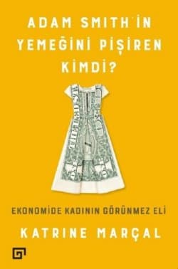 Adam Smith’in Yemeğini Pişiren Kimdi? Ekonomide Kadının Görünmez Eli