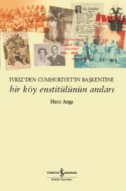 Bir Köy Enstitülünün Anıları – İvriz’den Cumhuriyet’in Başkentine