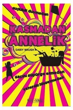 Kasmadan Annelik (Suçluluk Duymadan, Saçını Süpürge Etmeden, Yetersiz Hissetmeden)