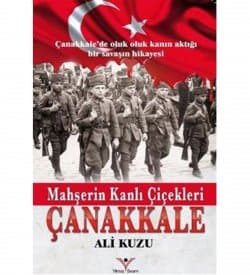 Mahşerin Kanlı Çiçekleri - Çanakkale (Çanakkale'de Oluk Oluk Kanın Aktığı Bir Savaşın Hikayesi)