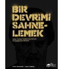 Bir Devrimi Sahnelemek (İran İslam Cumhuriyetinde Propaganda Sanatı)