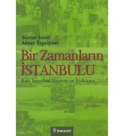 Bir Zamanların İstanbulu Eski İstanbul Yaşayışı ve Folkloru