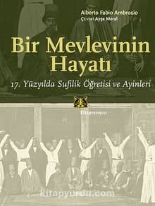Bir Mevlevinin Hayatı 17. Yüzyılda Sufilik Öğretisi ve Ayinleri