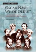 Oscar Nasıl Wilde Oldu? (Ve Diğer Edebiyatçıların Okulda Öğrenemediğiniz Yaşamları)