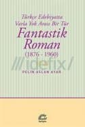 Fantastik Roman 1876 - 1960 (Türkçe Edebiyatta Varla Yok Arası Bir Tür)